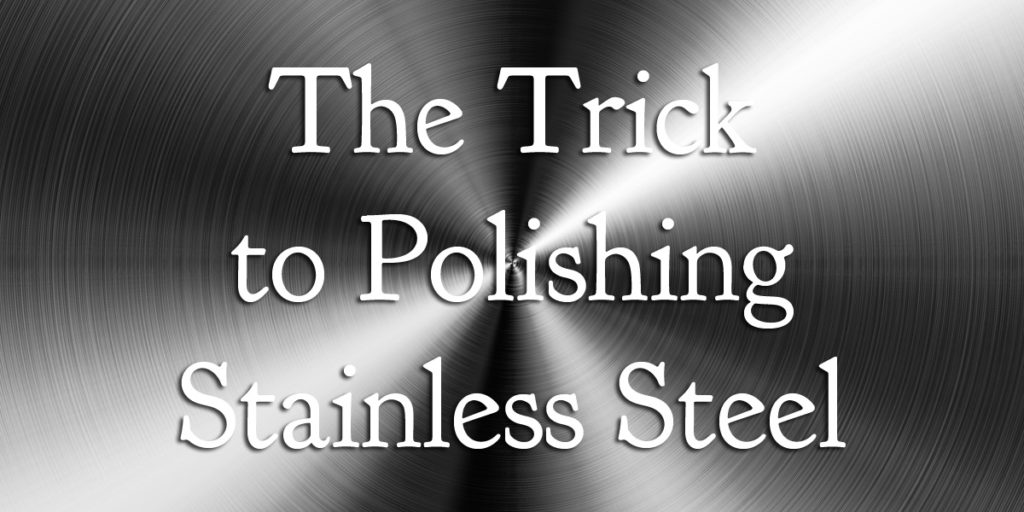The trick to polishing stainless steel.